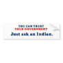 You can trust our government - Just ask an Indian Bumper Sticker