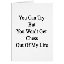 You Can Try But You Won't Get Chess Out Of My Life Card