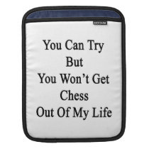 You Can Try But You Won't Get Chess Out Of My Life Ipad Sleeve