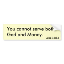 You cannot serve both God and Money. Bumper Sticker