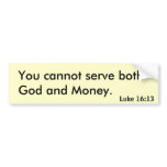 You cannot serve both God and Money. Bumper Sticker