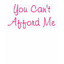You Can't Afford Me t-shirts