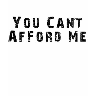 You Can't Afford me shirt