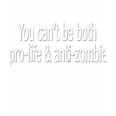 you_cant_be_both_pro_life_and_anti_zombie_tshirt-p235651724997510778u34v_400.jpg
