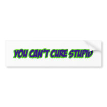You can't cure stupid (version 3.0) bumper stickers