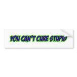 You can't cure stupid (version 3.0) bumper stickers