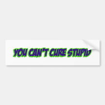 You can't cure stupid (version 3.0) bumper stickers