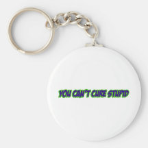 You can't cure stupid (version 3.0) key chains