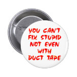 You Can't Fix Stupid Not Even With Duct Tape Buttons