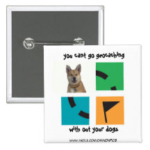 you cant go geocaching , without your dogs pinback button
