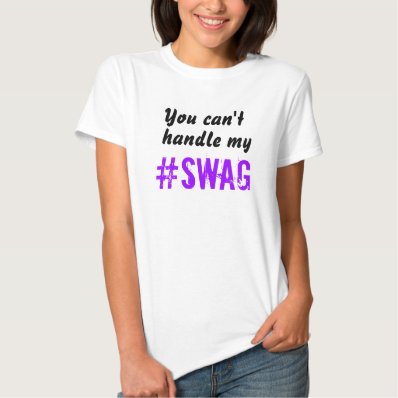 You can&#39;t handle my SWAG T-shirt