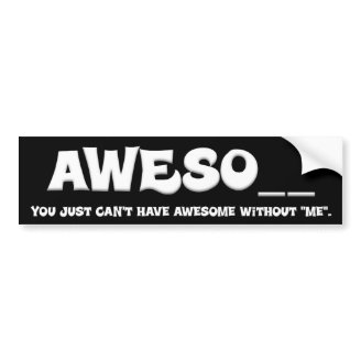 You can't have awesome without me bumper sticker