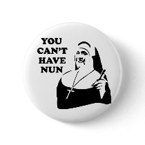 You Can't Have Nun buttons