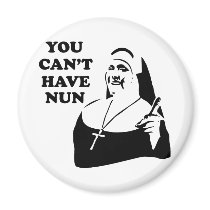 You Can't Have Nun magnets