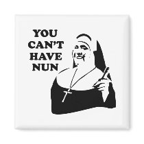 You Can't Have Nun magnets