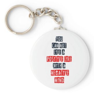 You can't live a positive life with negative mind key chains