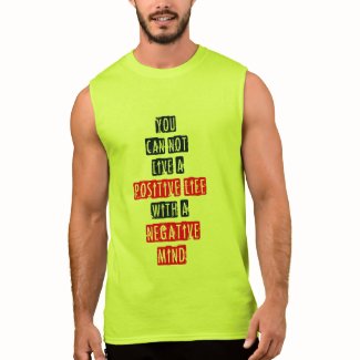 You can't live a positive life with negative mind shirts
