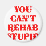 You Can't Rehab Stupid Magnets