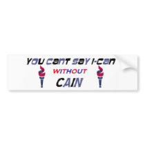 You cant  say I-CAN Without Cain Bumper sticker