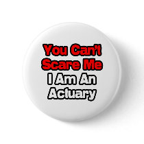 You Can't Scare Me...Actuary Button
