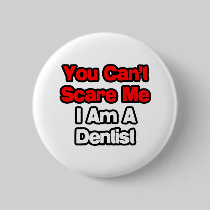 You Can't Scare Me...Dentist Pinback Button