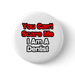 You Can't Scare Me...Dentist Pinback Button