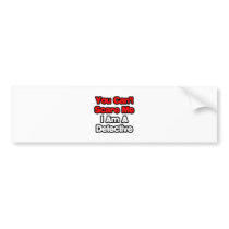 You Can't Scare Me...Detective Bumper Sticker