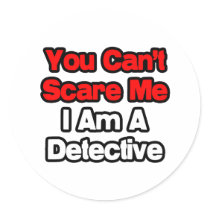You Can't Scare Me...Detective Round Stickers