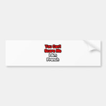 You Can't Scare Me...French Bumper Stickers