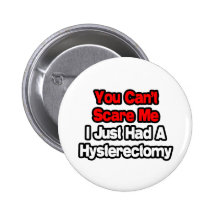 You Can't Scare Me...Had A Hysterectomy Pinback Buttons