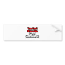 You Can't Scare Me...Hematologist Bumper Stickers