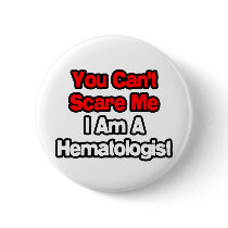 You Can't Scare Me...Hematologist Pinback Buttons
