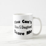 You Can't Scare Me I Have 5 Daughters (2012) Mugs