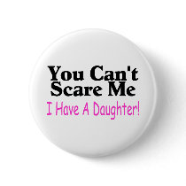 You Can't Scare Me I Have A Daughter Pins
