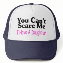 You Can't Scare Me I Have A Daughter Trucker Hat