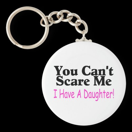 You Can't Scare Me I Have A Daughter Key Chain