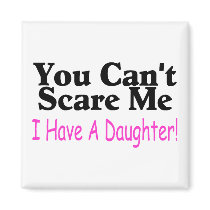 You Can't Scare Me I Have A Daughter Refrigerator Magnets