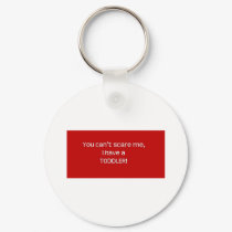You Can't Scare Me, I Have a Toddler keychains