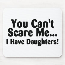 You Cant Scare Me I Have Daughters Mouse Pad