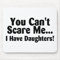 You Cant Scare Me I Have Daughters Mouse Pad