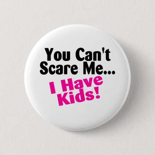 You Cant Scare Me I Have Kids Button