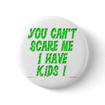 You Can't Scare Me I Have Kids! Button by TShirtDotCom You Can't Scare Me I Have Kids! Button
