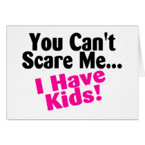 You Cant Scare Me I Have Kids Greeting Cards
