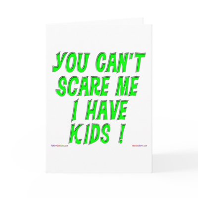 You Can't Scare Me I Have Kids! Greeting Card by TShirtDotCom