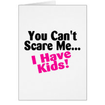 You Cant Scare Me I Have Kids Greeting Cards