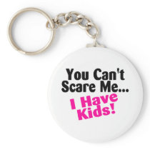 You Cant Scare Me I Have Kids keychains