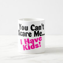 You Cant Scare Me I Have Kids Mugs