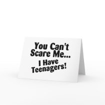 You Cant Scare Me I Have Teenagers Card