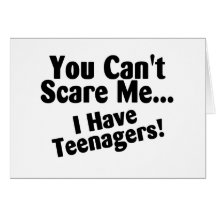 You Cant Scare Me I Have Teenagers Greeting Cards