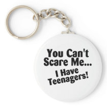 You Cant Scare Me I Have Teenagers Keychains